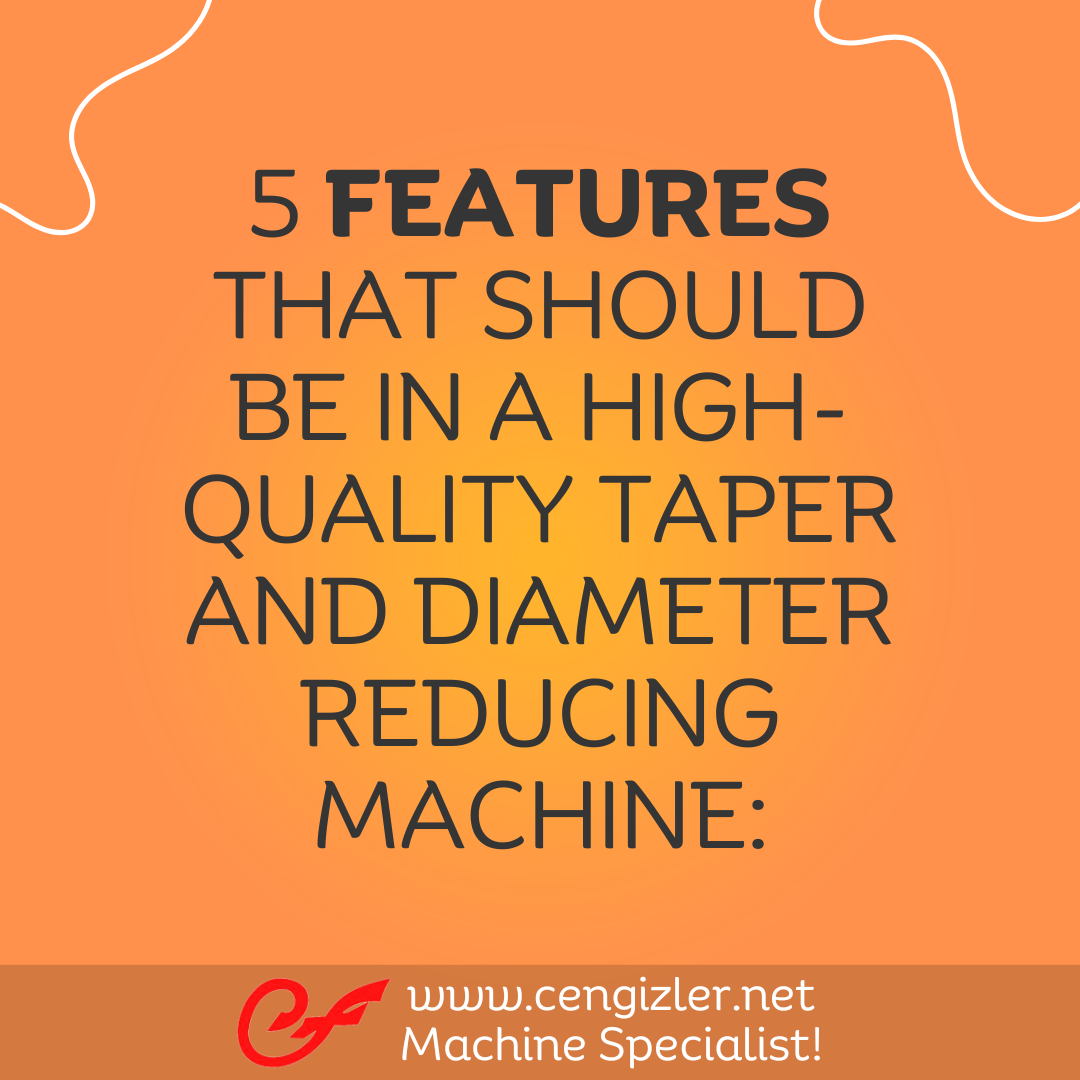 1 Five features that should be in a high-quality taper and diameter reducing machine